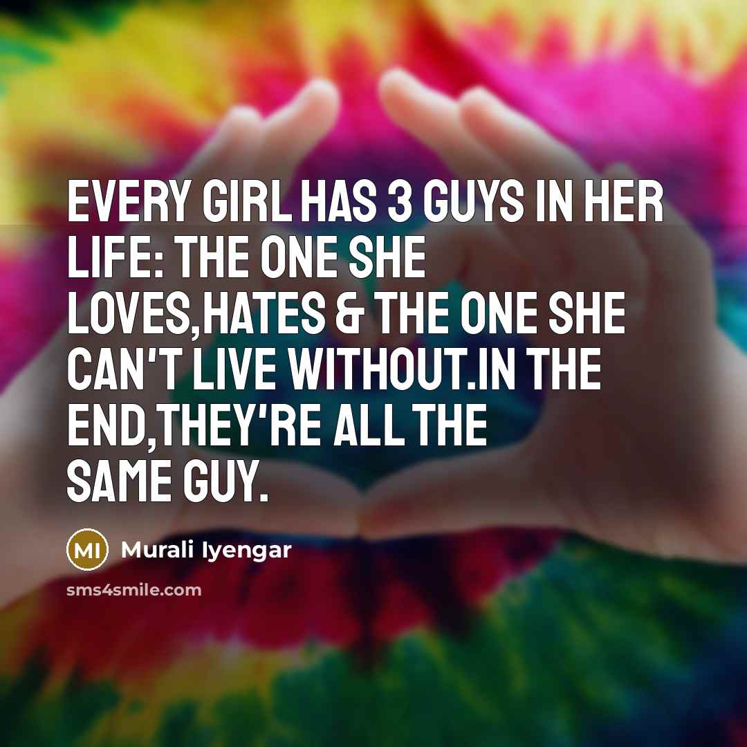 “Every girl has 3 guys in her life: the one…” quote by Murali Iyengar