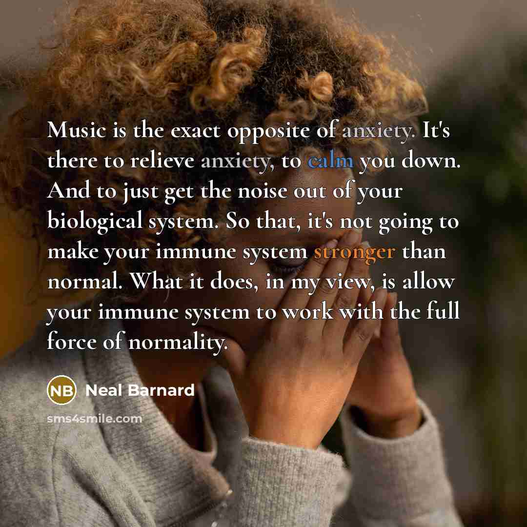 “Music is the exact opposite of anxiety. It's there to…” quote by Neal Barnard