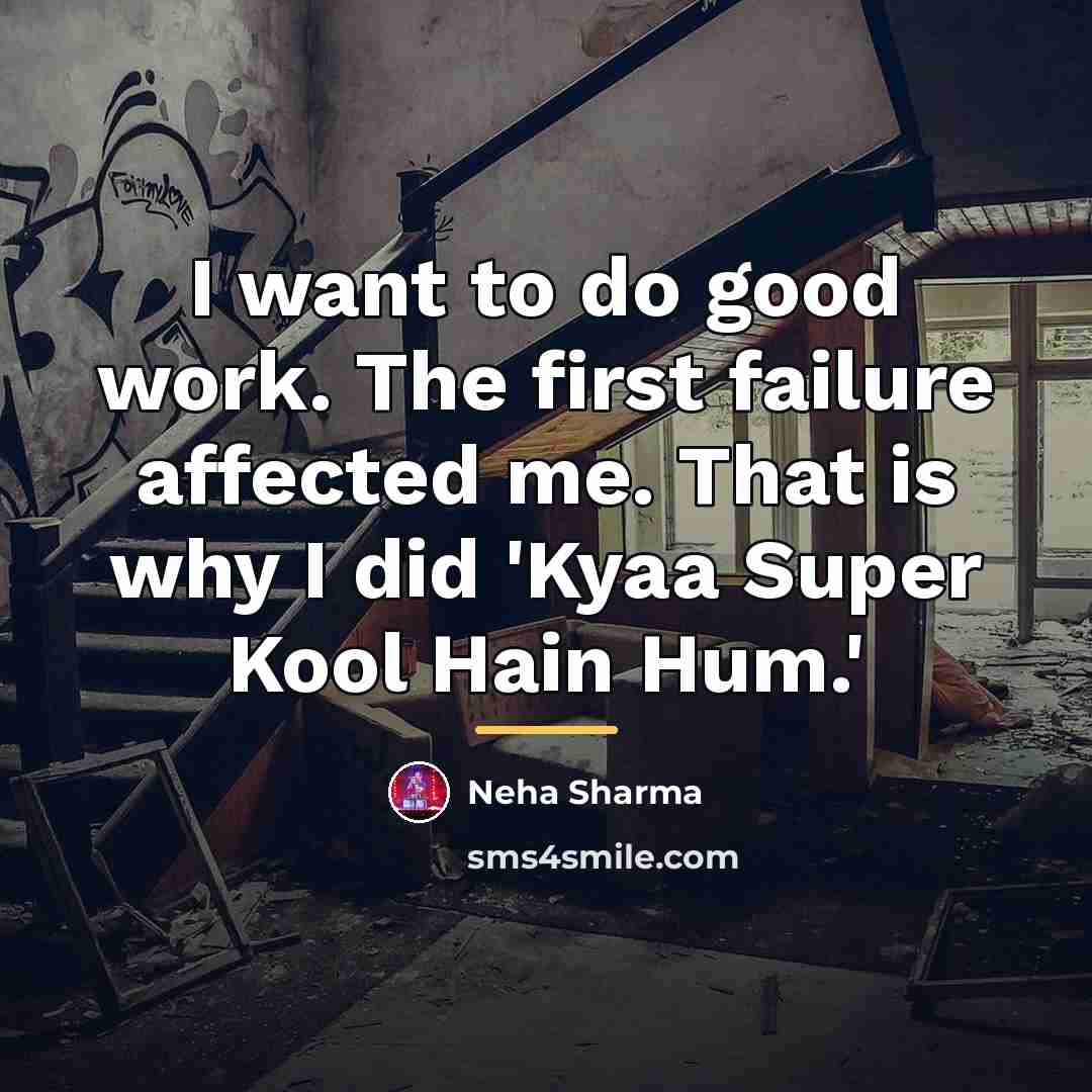 “I want to do good work. The first failure affected…” quote by Neha Sharma