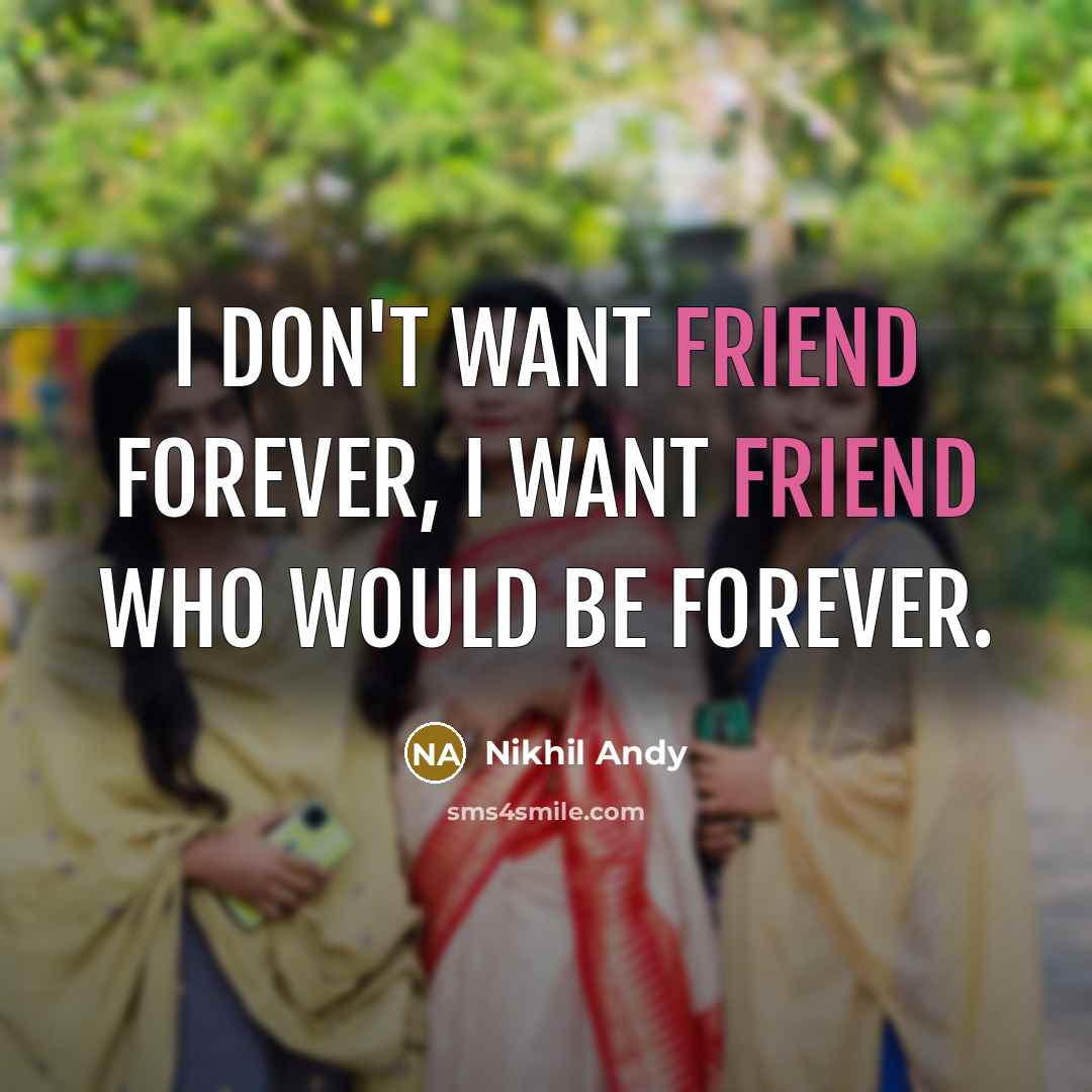 “I don't want friend forever, I want friend who would…” quote by Nikhil Andy
