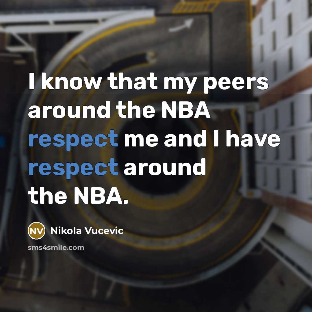 “I know that my peers around the NBA respect me…” quote by Nikola Vucevic