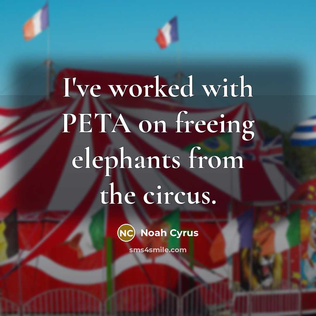 “I've worked with PETA on freeing elephants from the circus.…” quote by Noah Cyrus