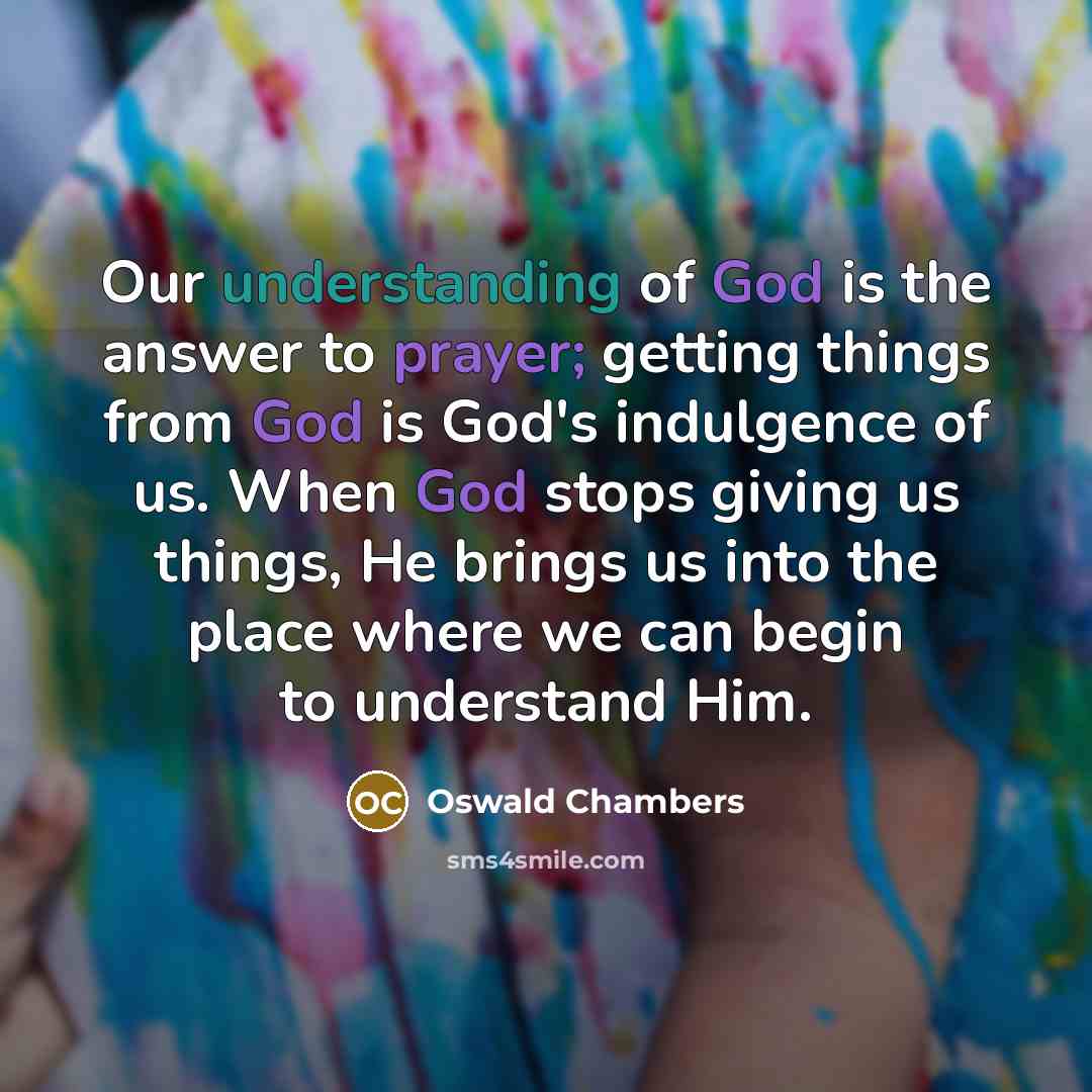 “Our understanding of God is the answer to prayer; getting…” quote by Oswald Chambers