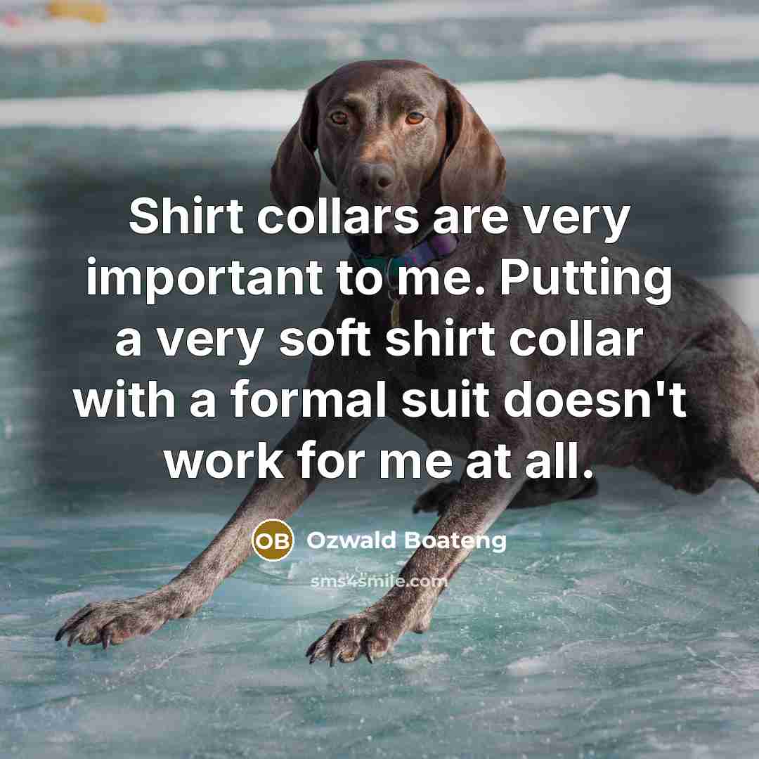 “Shirt collars are very important to me. Putting a very…” quote by Ozwald Boateng
