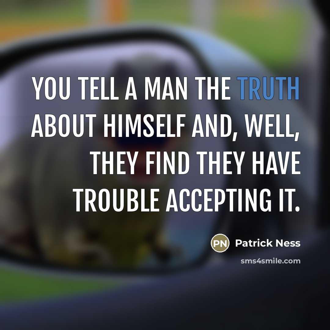 “You tell a man the truth about himself and, well,…” quote by Patrick Ness