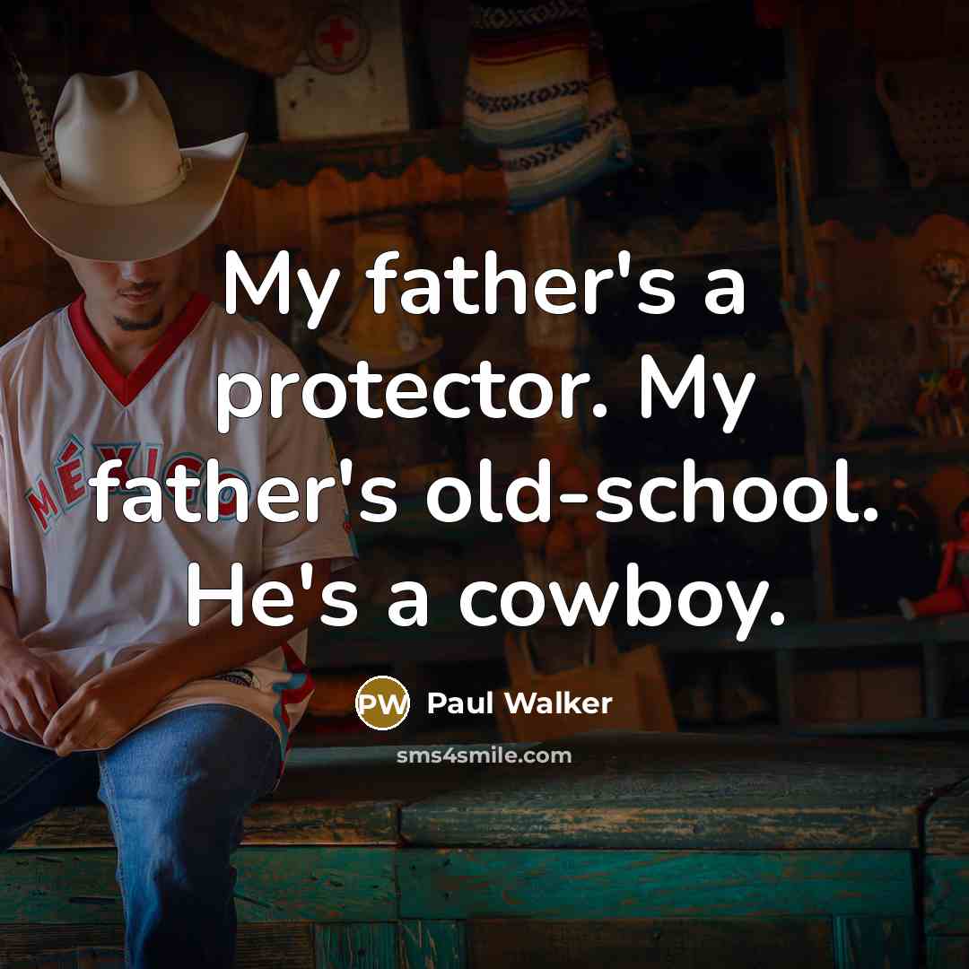 “My father's a protector. My father's old-school. He's a cowboy.…” quote by Paul Walker