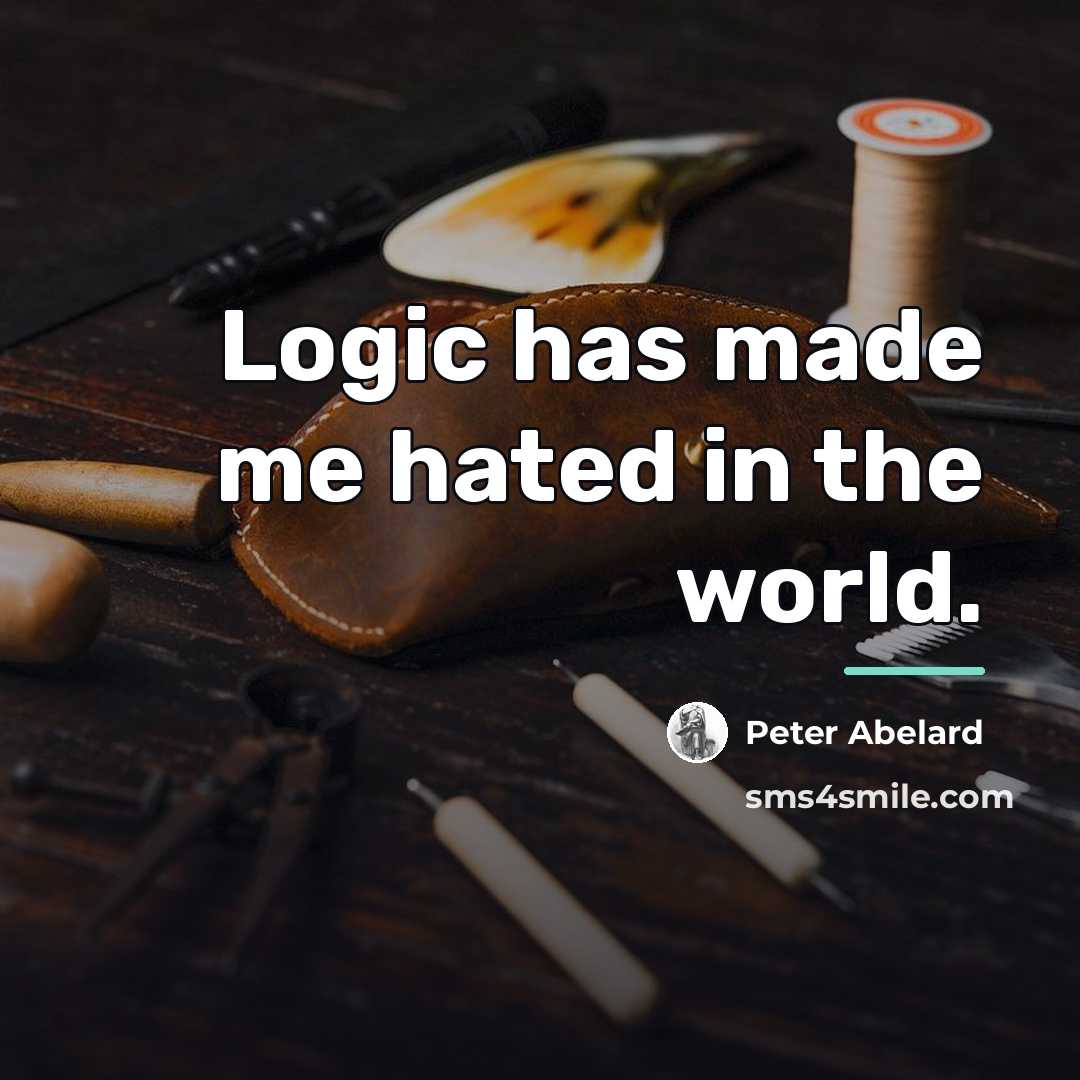 “Logic has made me hated in the world.…” quote by Peter Abelard