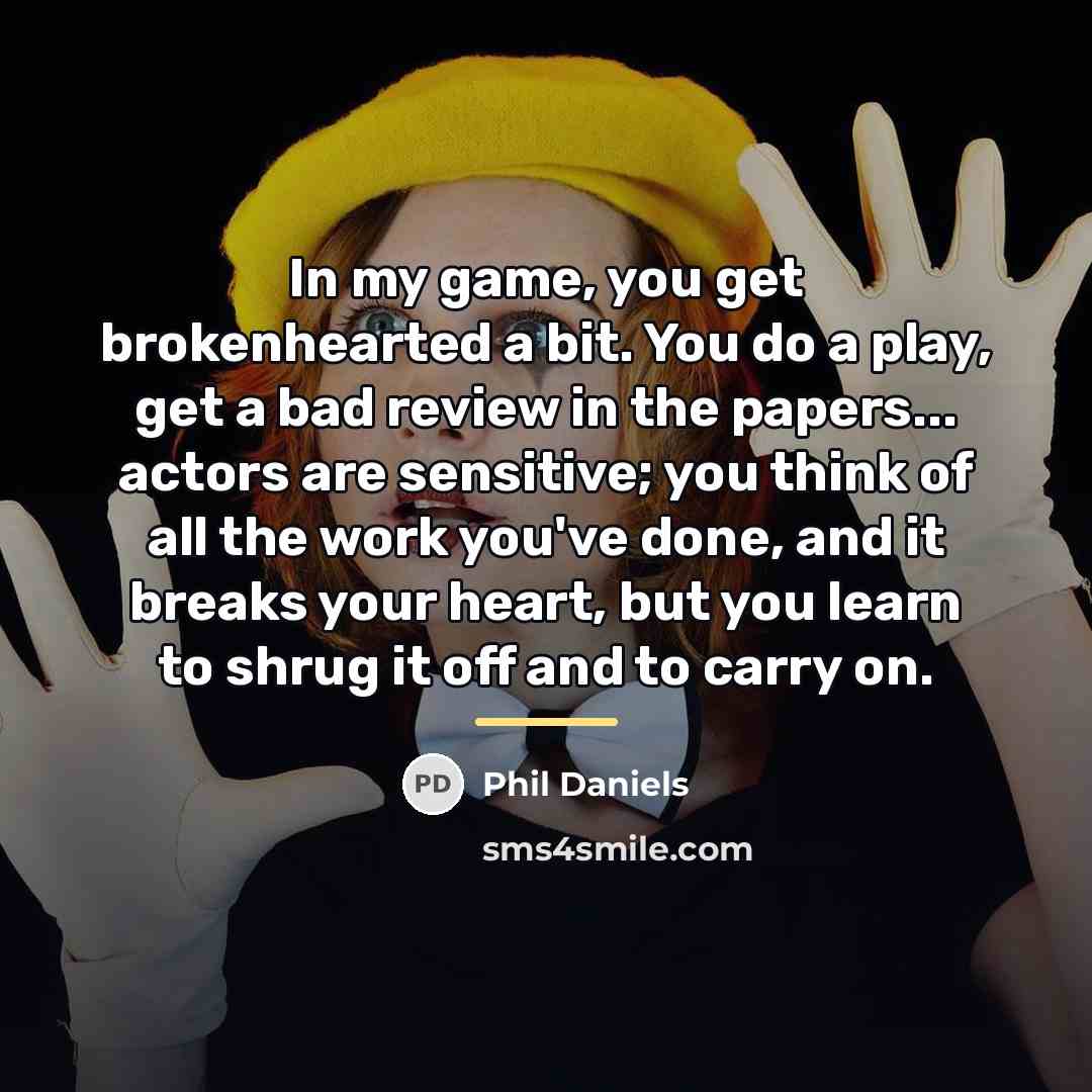 “In my game, you get brokenhearted a bit. You do…” quote by Phil Daniels