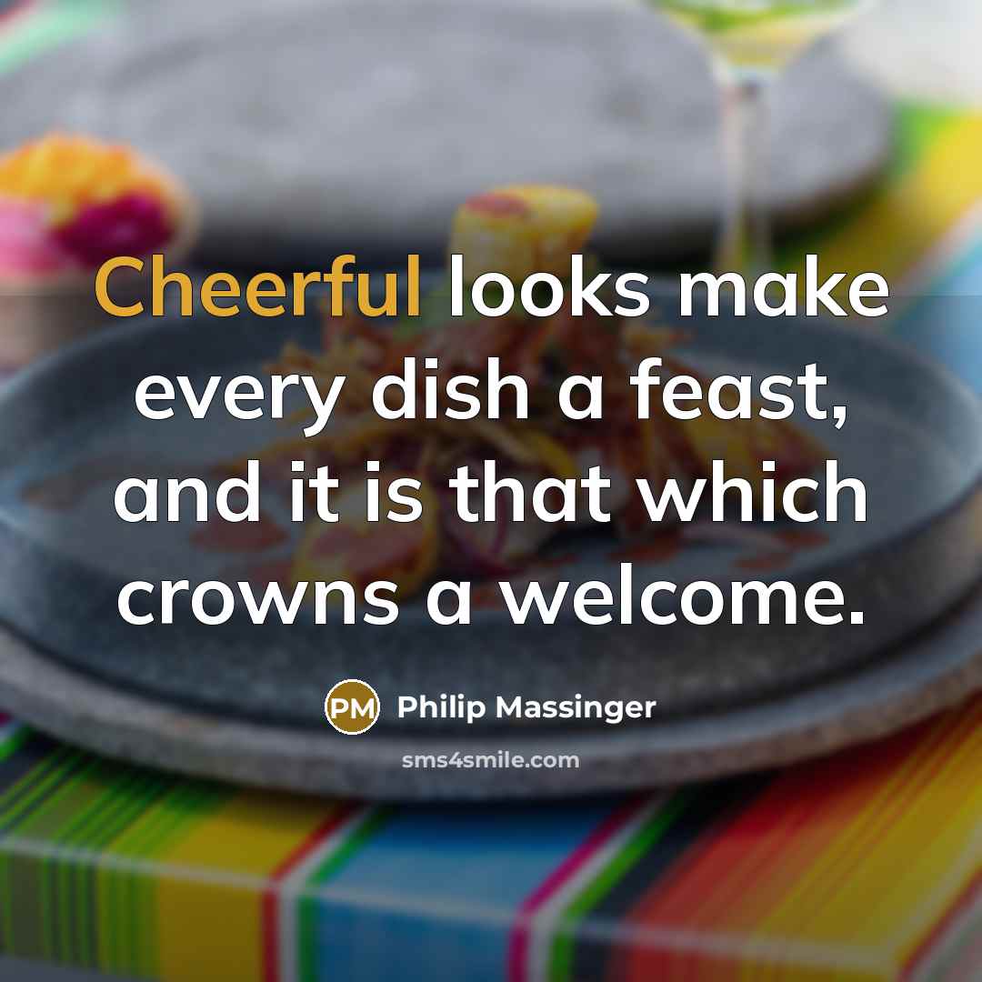 “Cheerful looks make every dish a feast, and it is…” quote by Philip Massinger