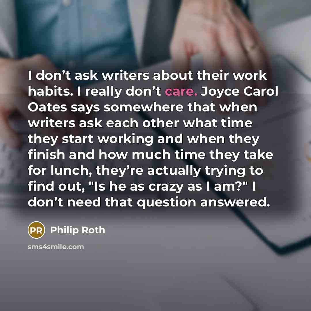 “I don’t ask writers about their work habits. I really…” quote by Philip Roth