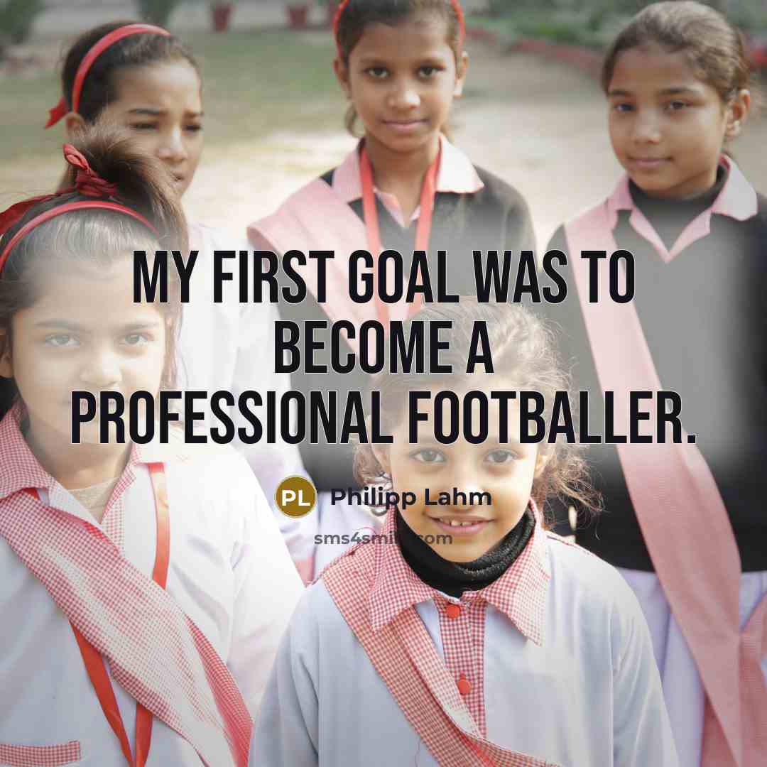 “My first goal was to become a professional footballer.…” quote by Philipp Lahm