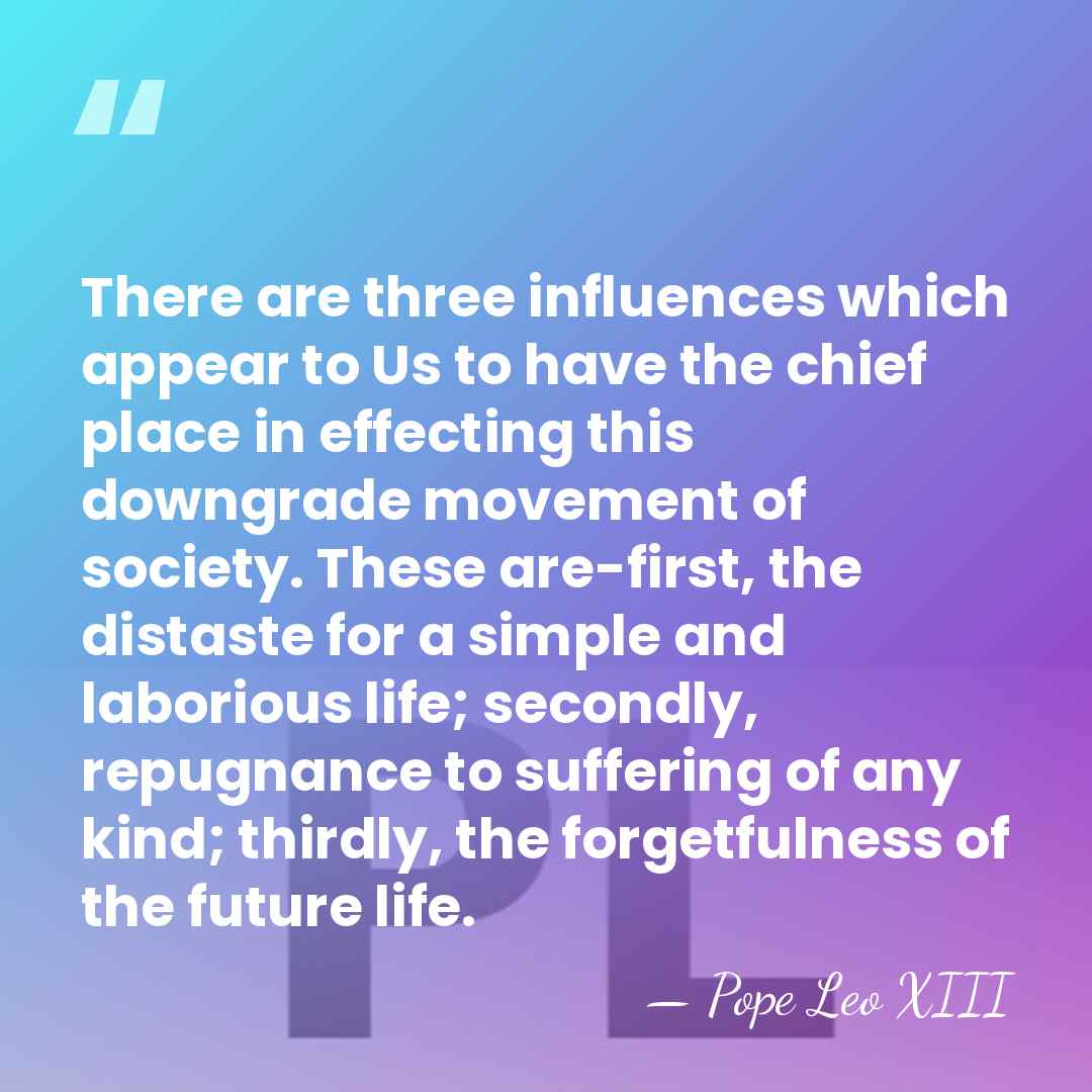 There are three influences which appear to Us to have the chief&hellip; - Pope Leo XIII