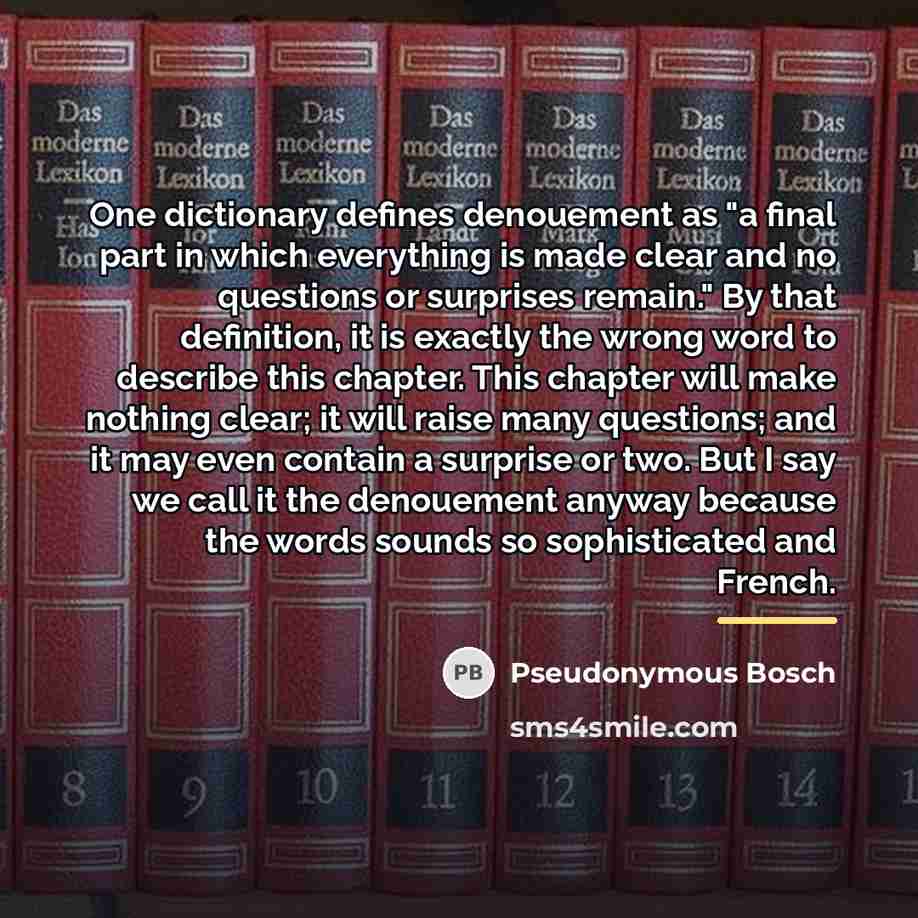 “One dictionary defines denouement as "a final part in which…” quote by Pseudonymous Bosch