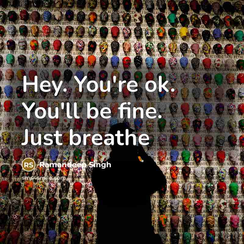 “Hey. You're ok. You'll be fine. Just breathe…” quote by Ramandeep Singh