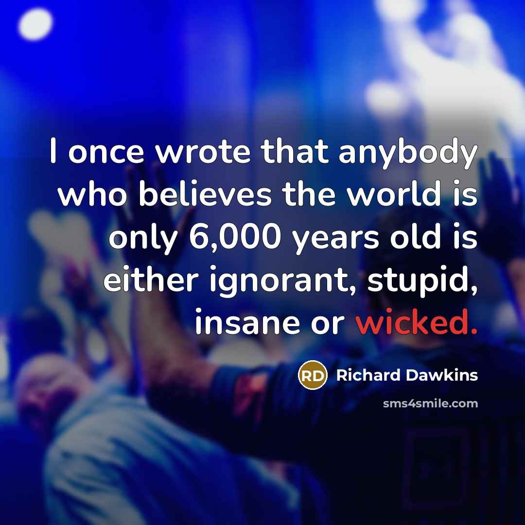 “I once wrote that anybody who believes the world is…” quote by Richard Dawkins