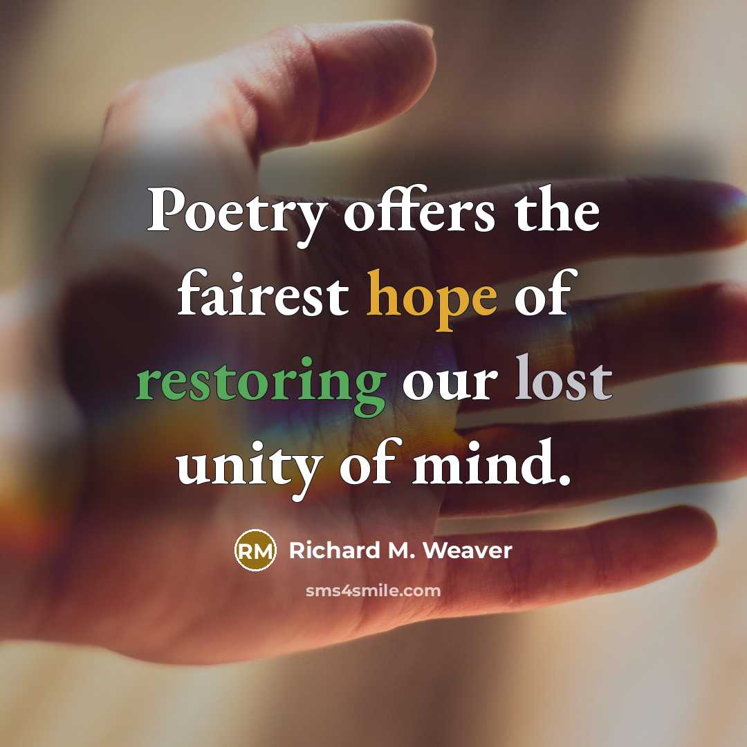 “Poetry offers the fairest hope of restoring our lost unity…” quote by Richard M. Weaver
