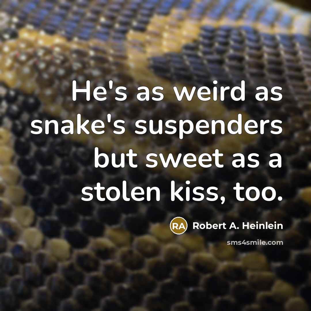 “He's as weird as snake's suspenders but sweet as a…” quote by Robert A. Heinlein