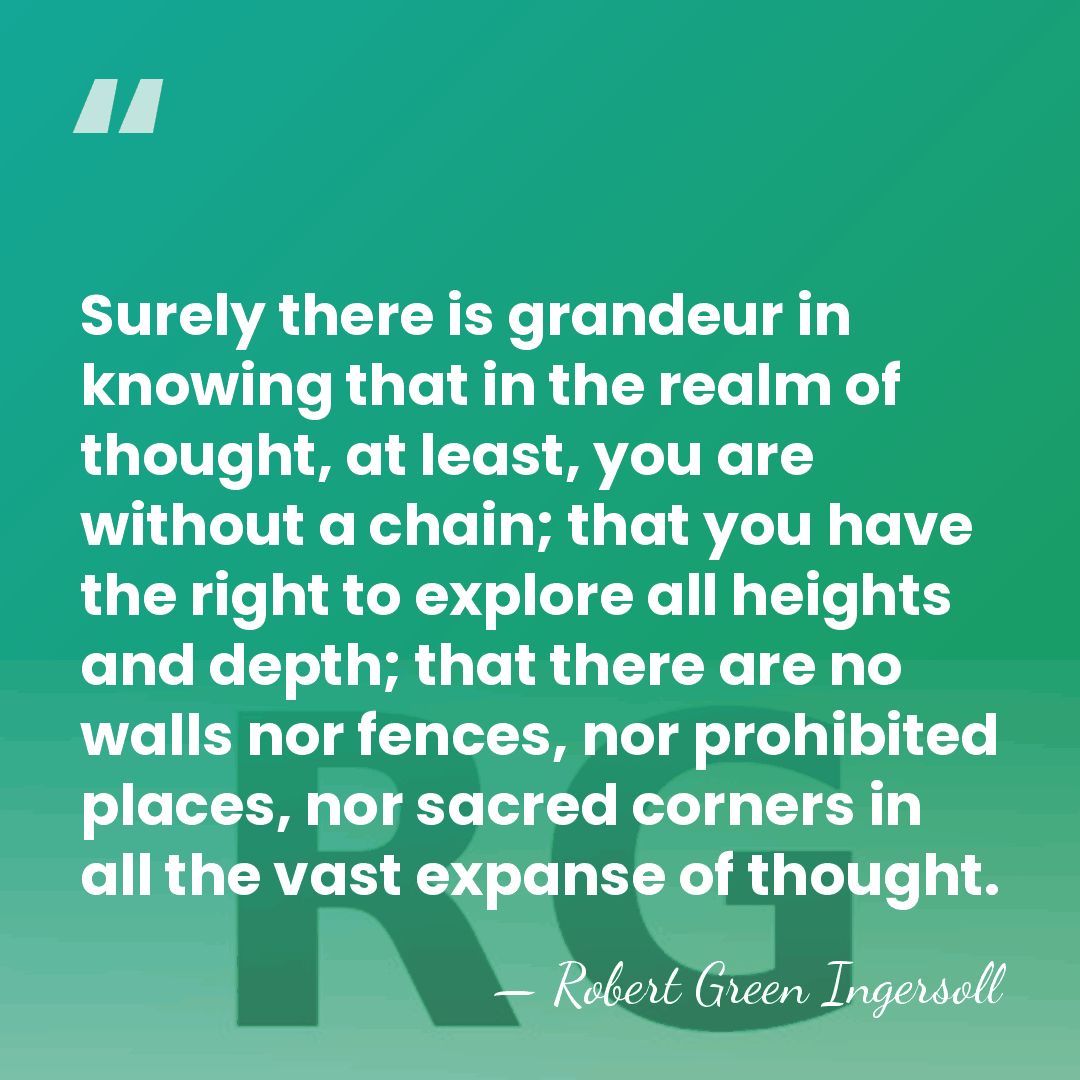 Surely there is grandeur in knowing that in the realm of thought,&hellip; - Robert Green Ingersoll