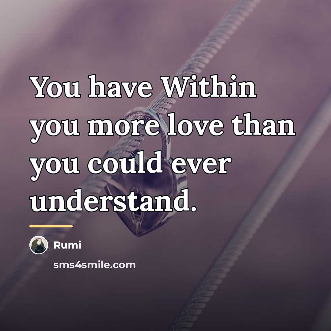 “You have Within you more love than you could ever…” quote by Rumi
