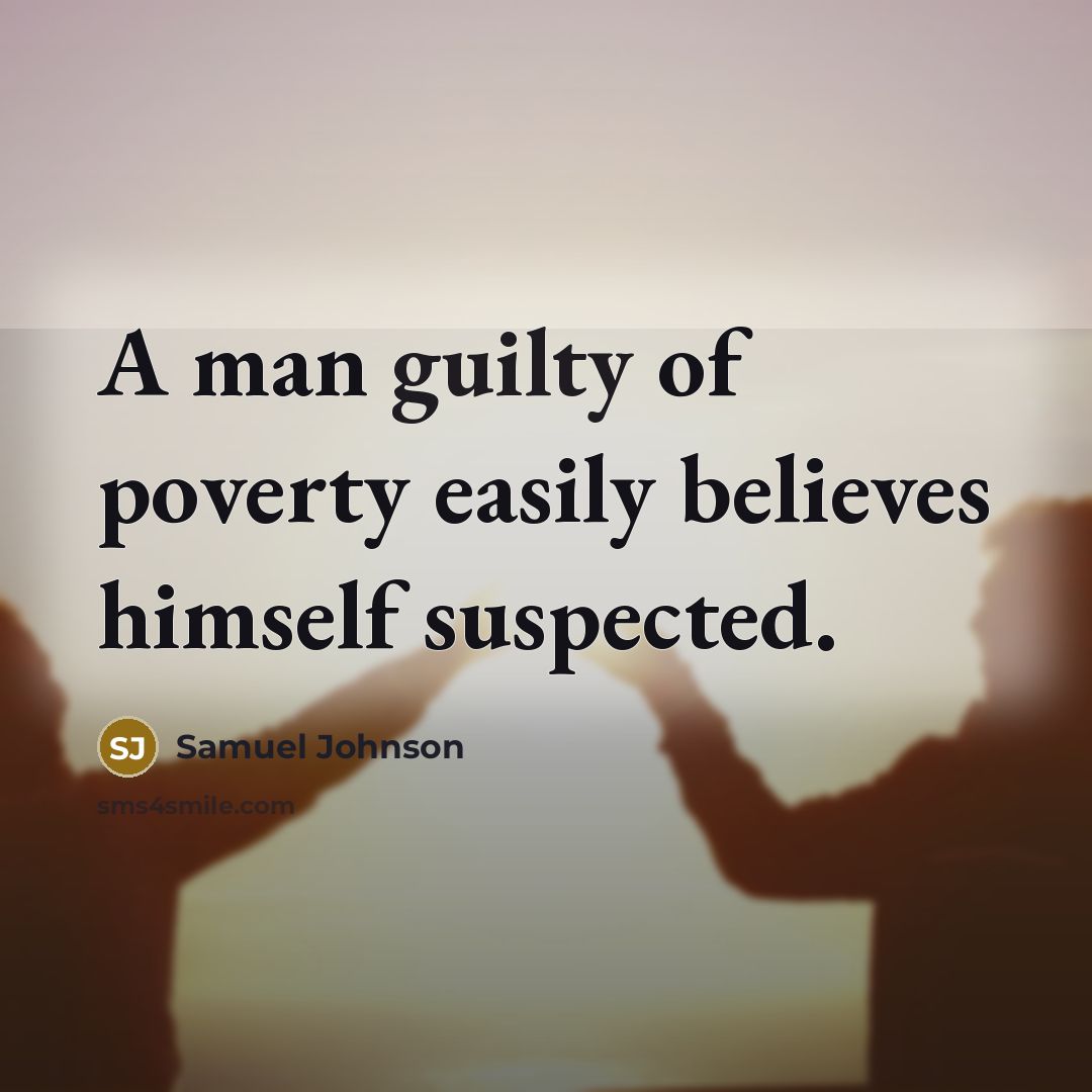 “A man guilty of poverty easily believes himself suspected.…” quote by Samuel Johnson