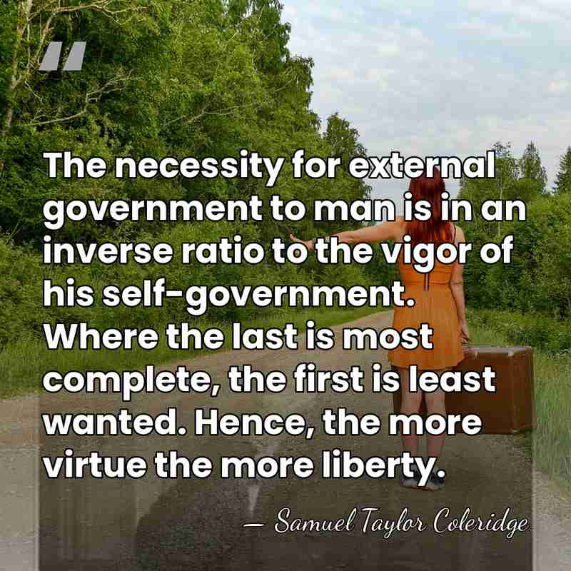 The necessity for external government to man is in an inverse ratio&hellip; - Samuel Taylor Coleridge