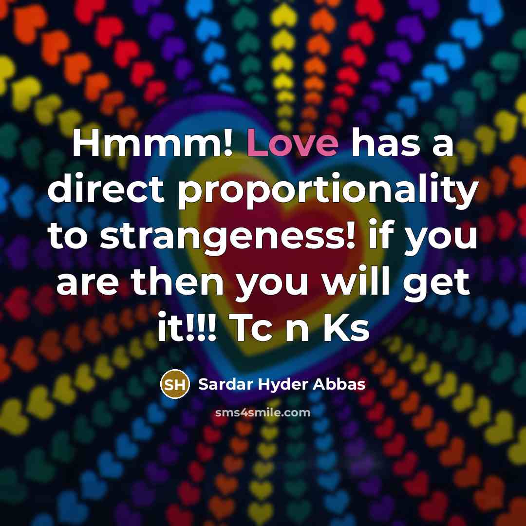 “Hmmm! Love has a direct proportionality to strangeness! if you…” quote by Sardar Hyder Abbas