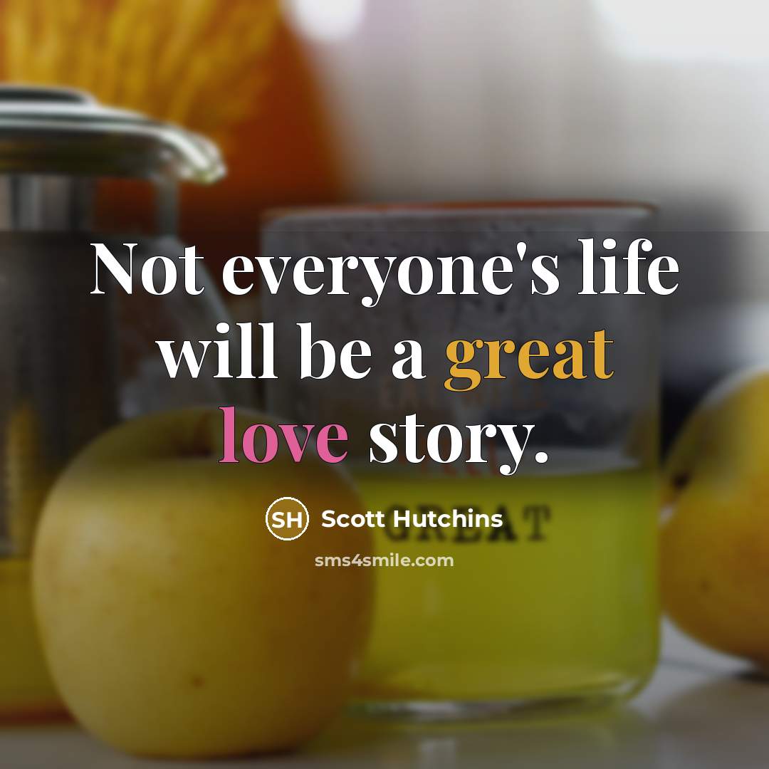 “Not everyone's life will be a great love story.…” quote by Scott Hutchins
