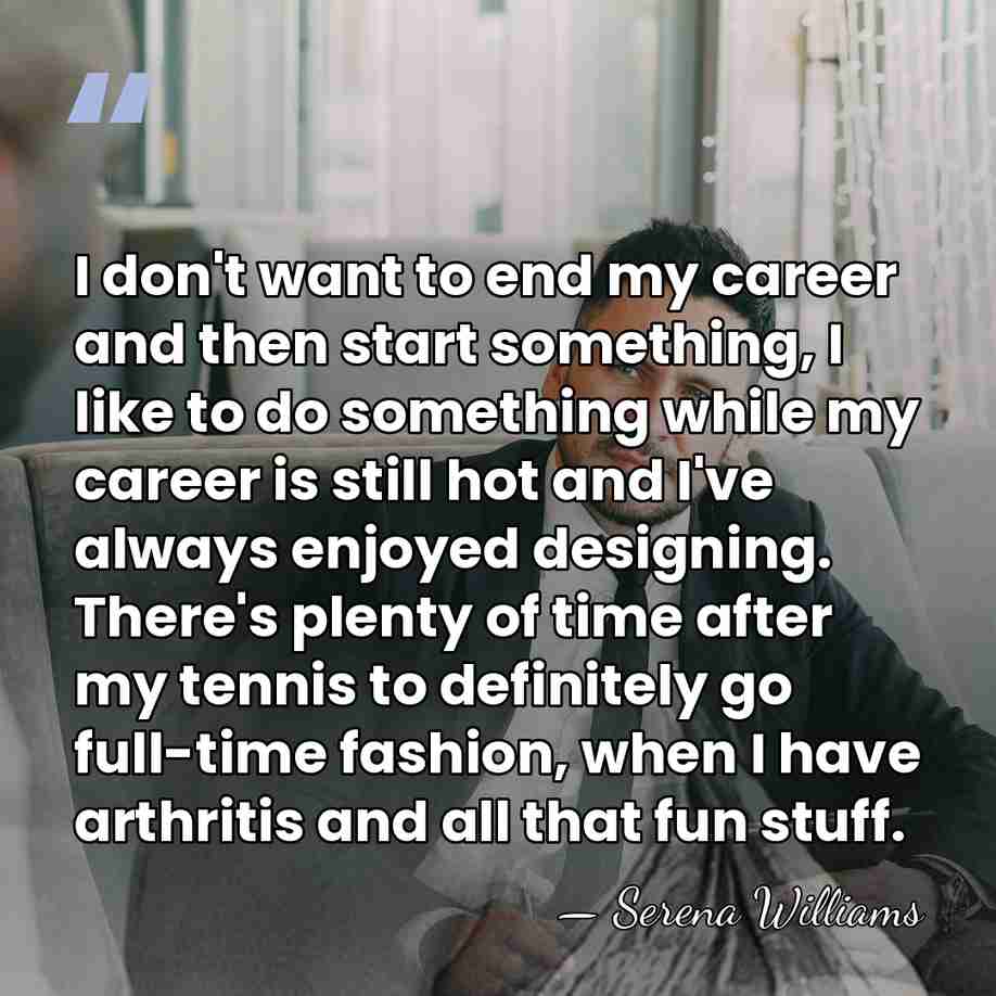 I don't want to end my career and then start something, I&hellip; - Serena Williams
