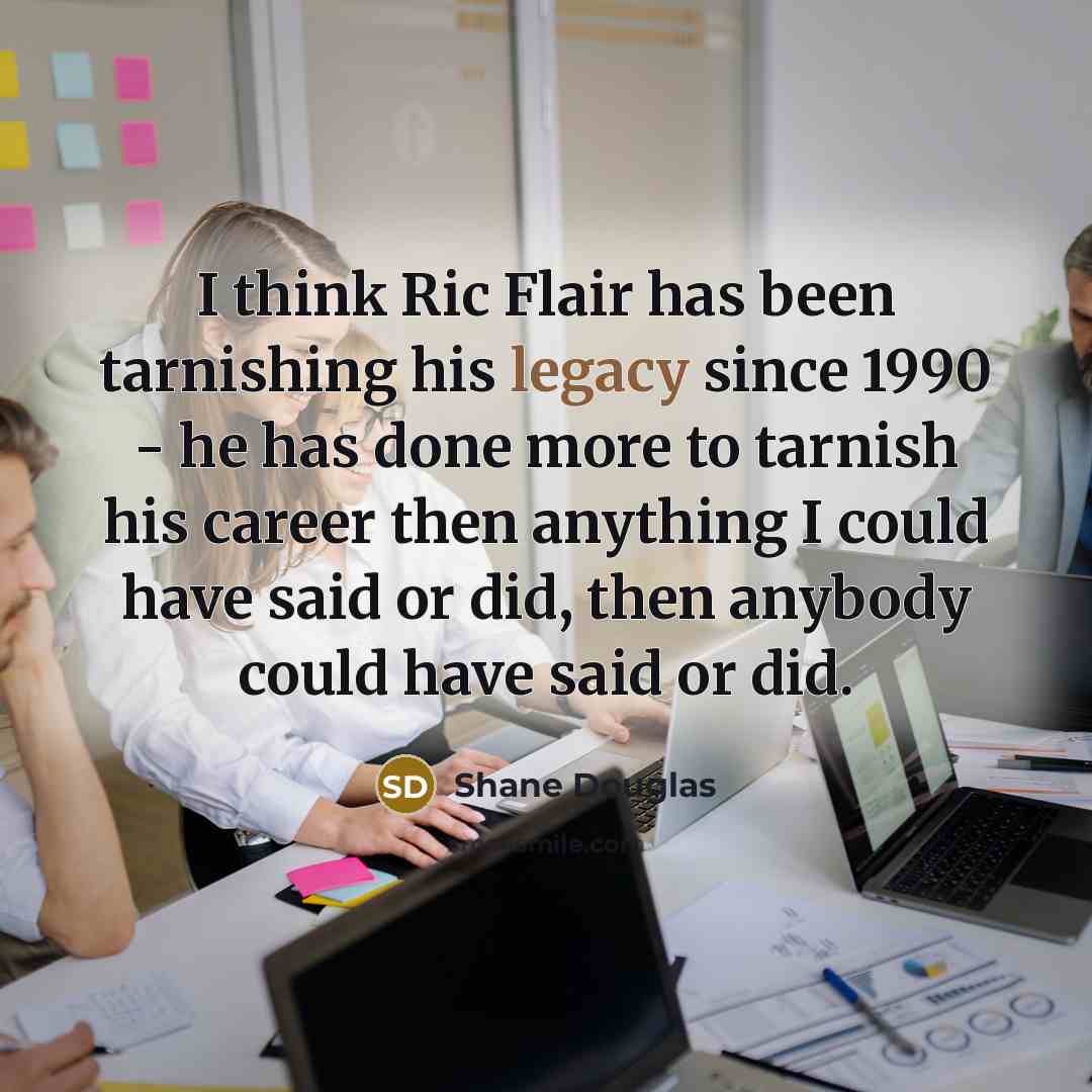 “I think Ric Flair has been tarnishing his legacy since…” quote by Shane Douglas