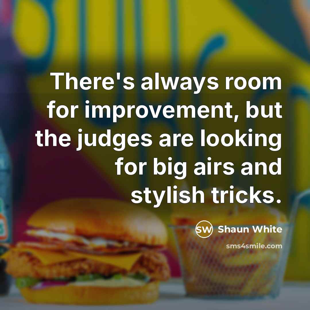 “There's always room for improvement, but the judges are looking…” quote by Shaun White