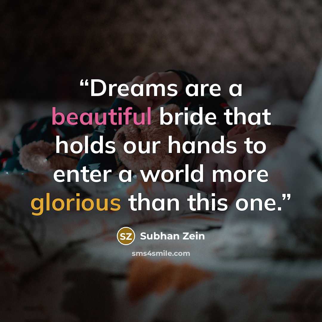 “Dreams are a beautiful bride that holds our hands to enter a world more glorious than this one.” quote by Subhan Zein