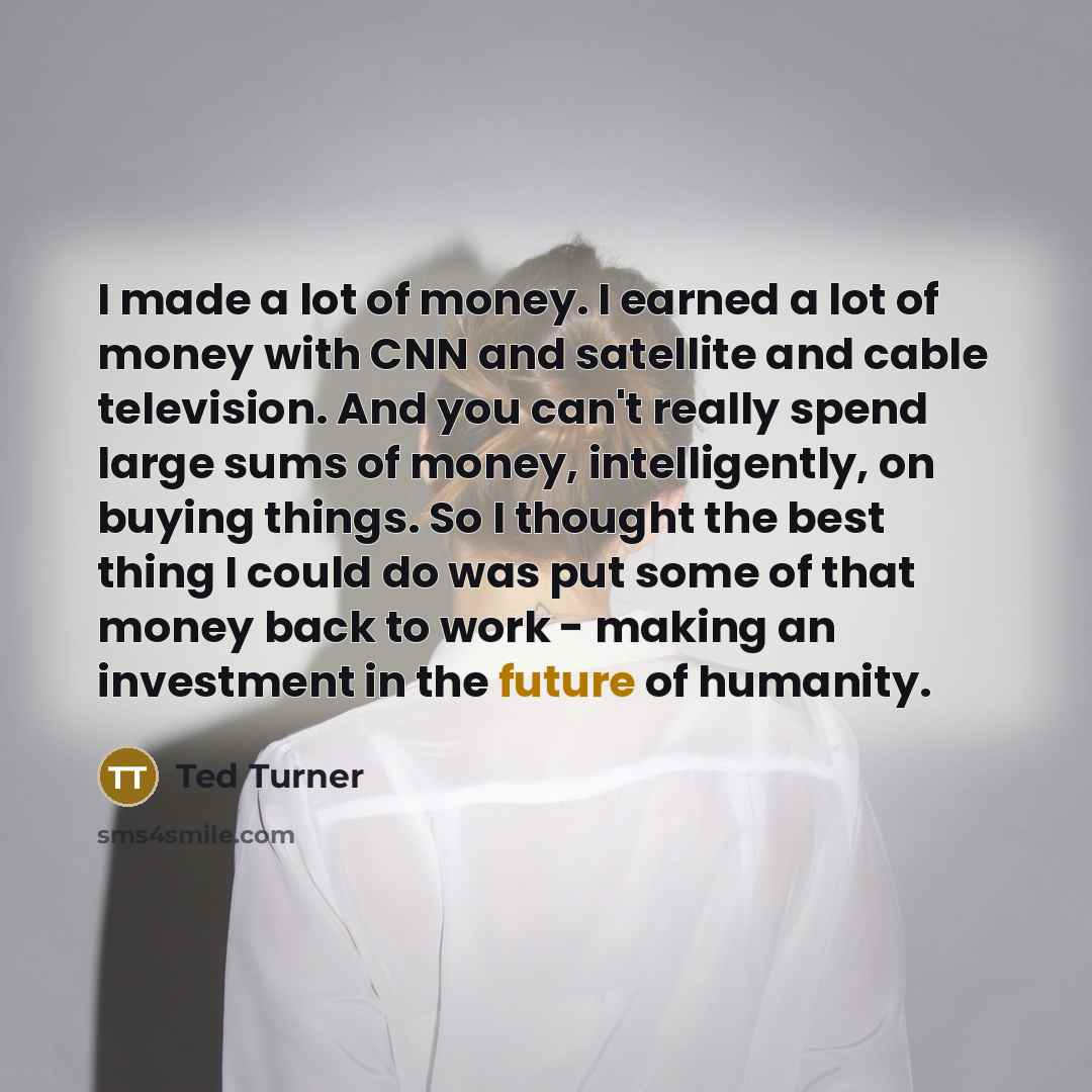 “I made a lot of money. I earned a lot…” quote by Ted Turner