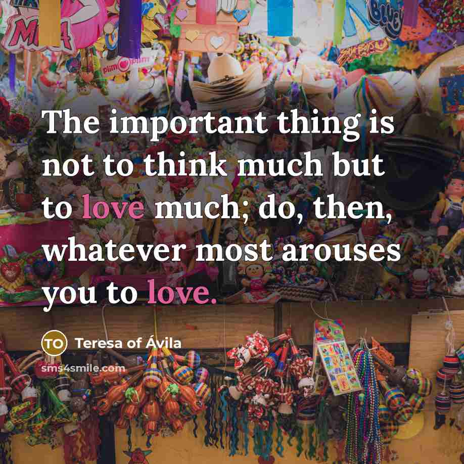 “The important thing is not to think much but to…” quote by Teresa of Avila