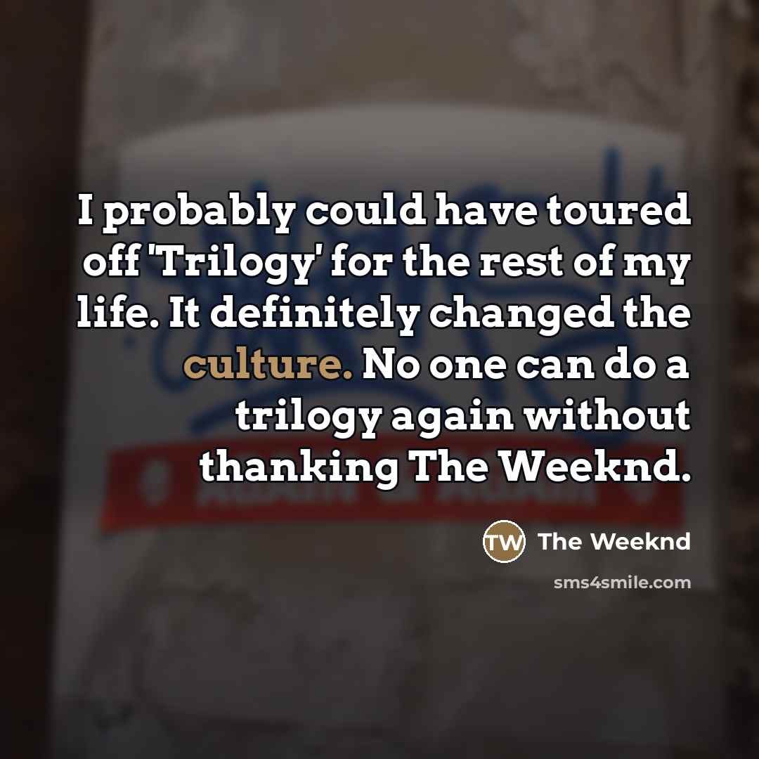 “I probably could have toured off 'Trilogy' for the rest…” quote by The Weeknd