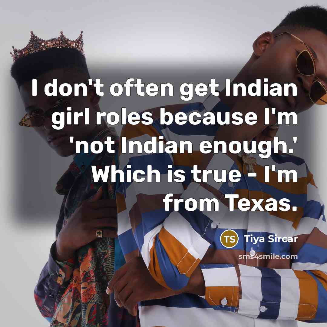 “I don't often get Indian girl roles because I'm 'not…” quote by Tiya Sircar