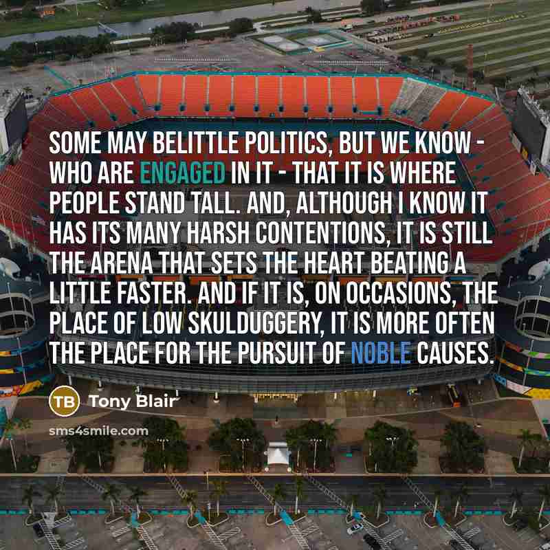 “Some may belittle politics, but we know - who are…” quote by Tony Blair