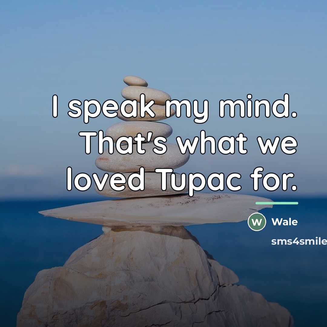 “I speak my mind. That's what we loved Tupac for.…” quote by Wale