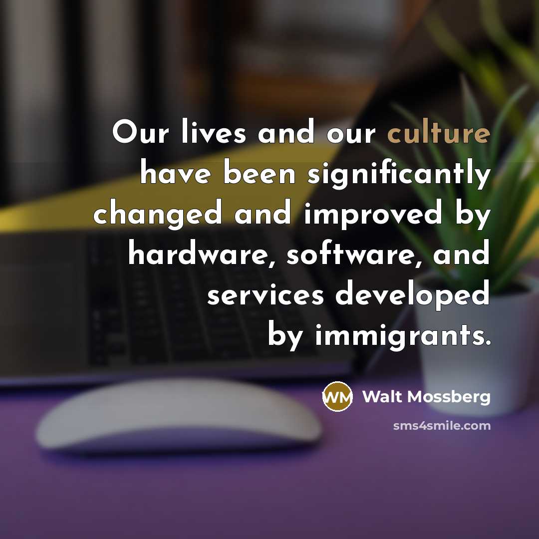 “Our lives and our culture have been significantly changed and…” quote by Walt Mossberg
