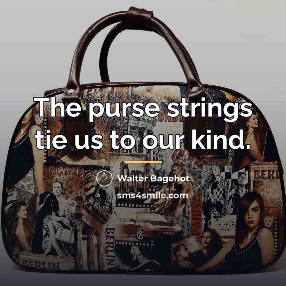 “The purse strings tie us to our kind.…” quote by Walter Bagehot