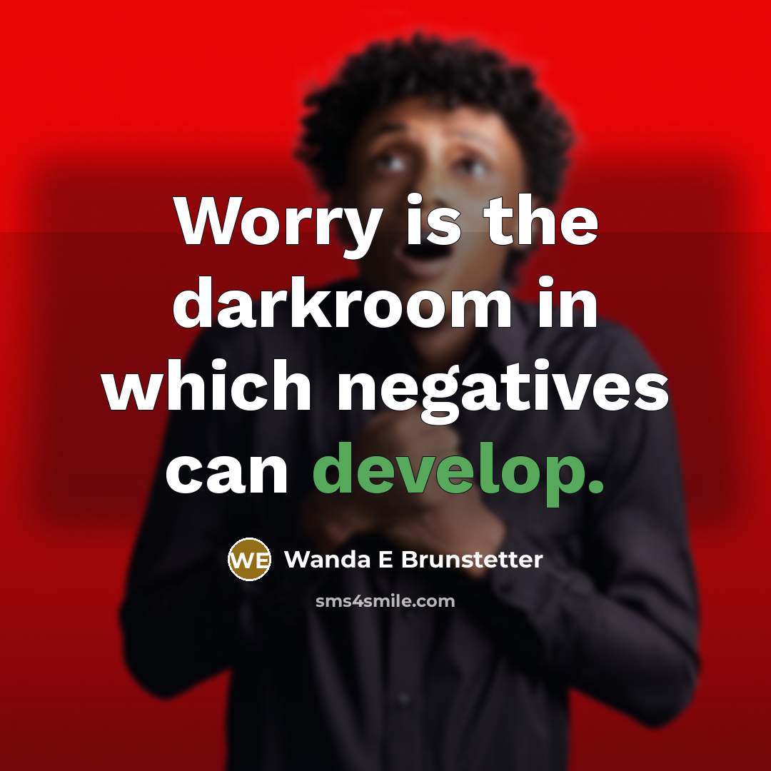 “Worry is the darkroom in which negatives can develop.…” quote by Wanda E Brunstetter