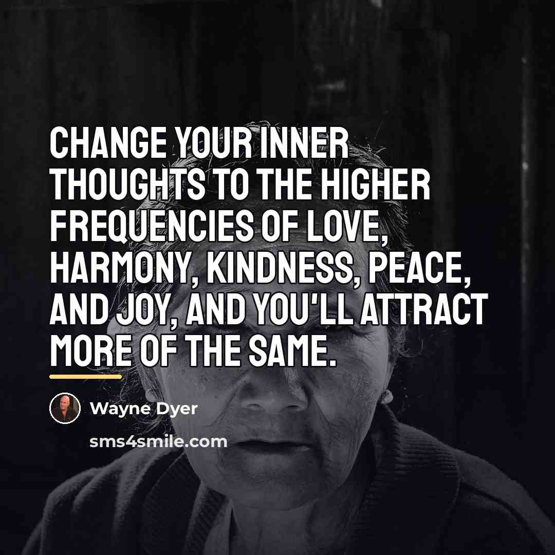 “Change your inner thoughts to the higher frequencies of love,…” quote by Wayne Dyer