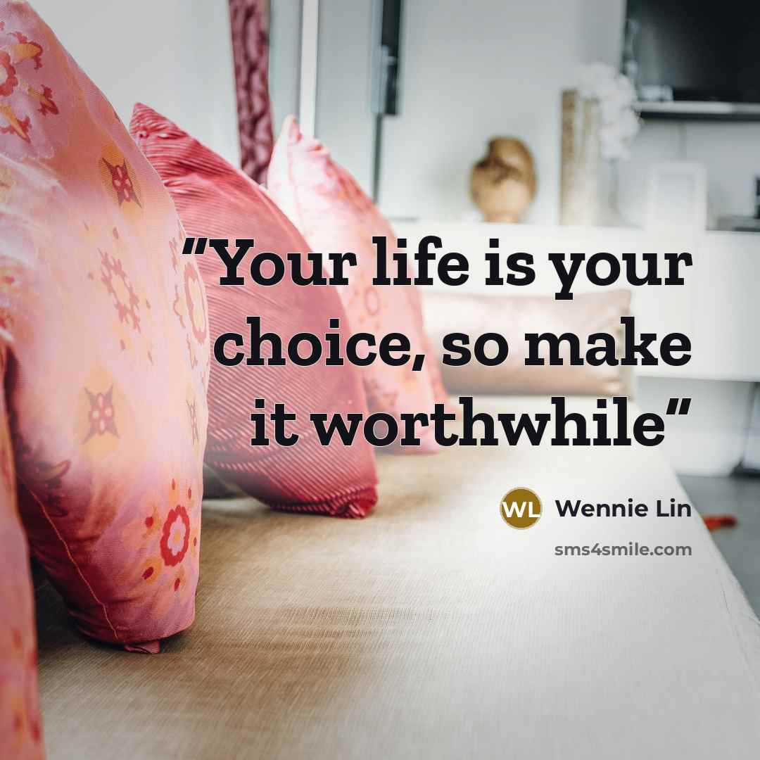 “Your life is your choice, so make it worthwhile” quote by Wennie Lin