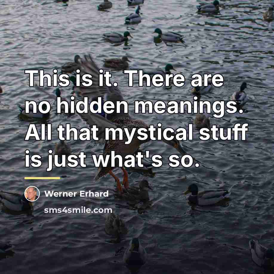 “This is it. There are no hidden meanings. All that…” quote by Werner Erhard