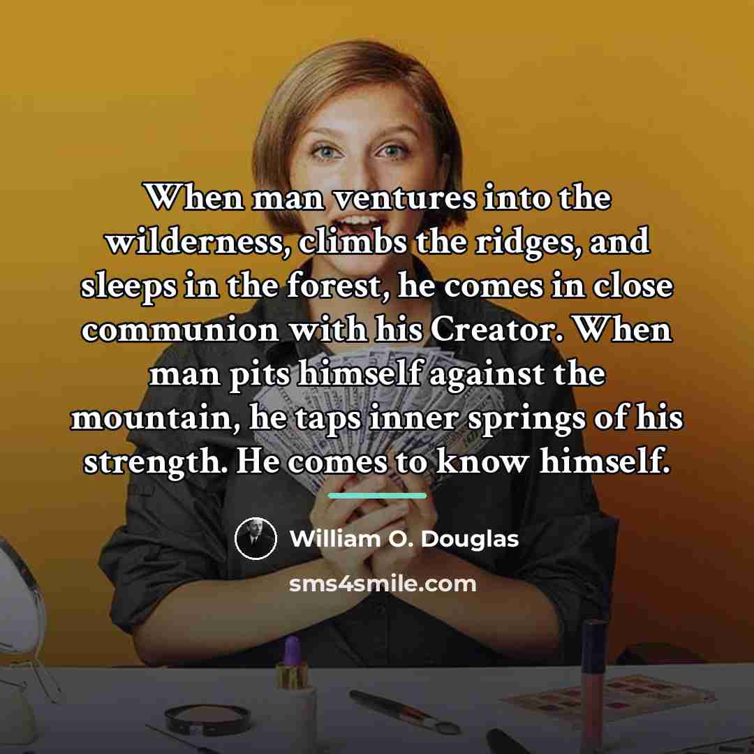 “When man ventures into the wilderness, climbs the ridges, and…” quote by William O. Douglas