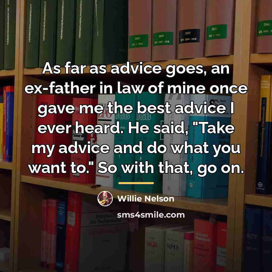 “As far as advice goes, an ex-father in law of…” quote by Willie Nelson