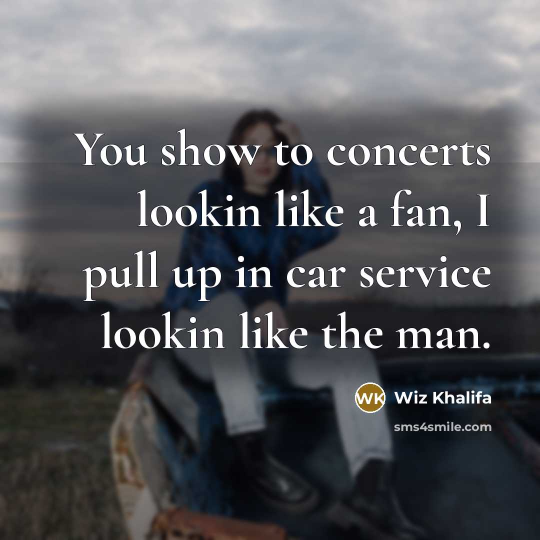 “You show to concerts lookin like a fan, I pull…” quote by Wiz Khalifa