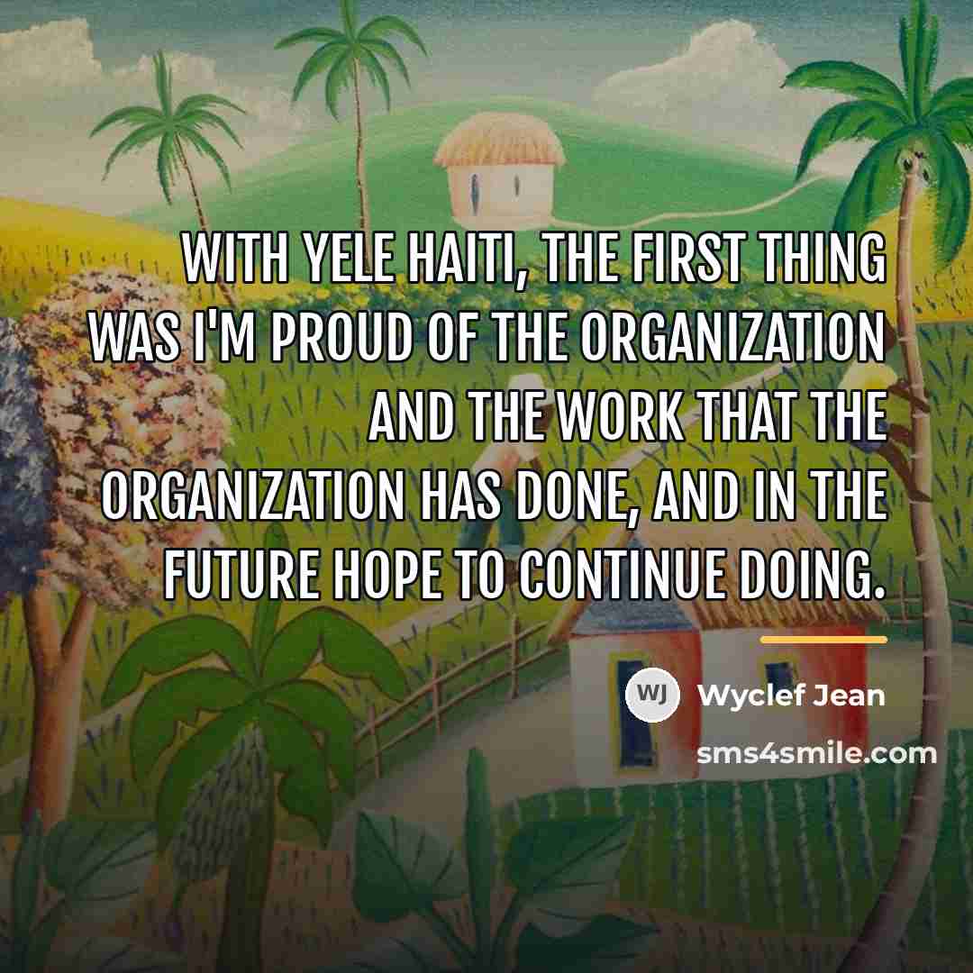 “With Yele Haiti, the first thing was I'm proud of…” quote by Wyclef Jean