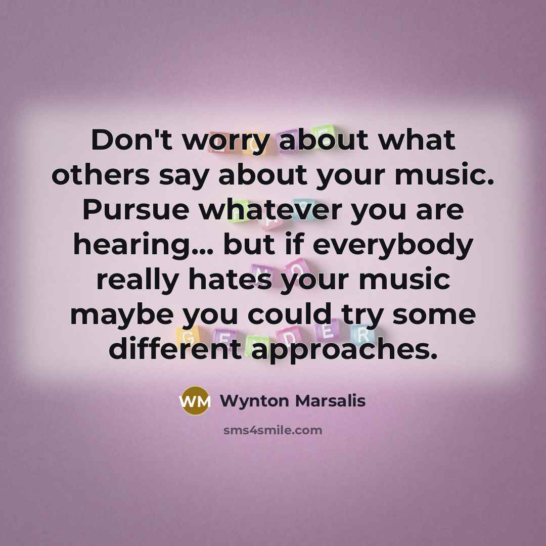 “Don't worry about what others say about your music. Pursue…” quote by Wynton Marsalis