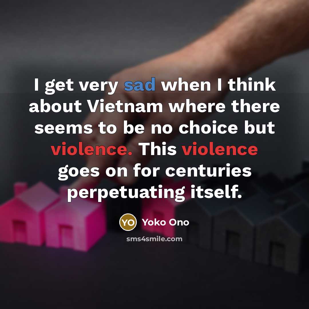 “I get very sad when I think about Vietnam where…” quote by Yoko Ono