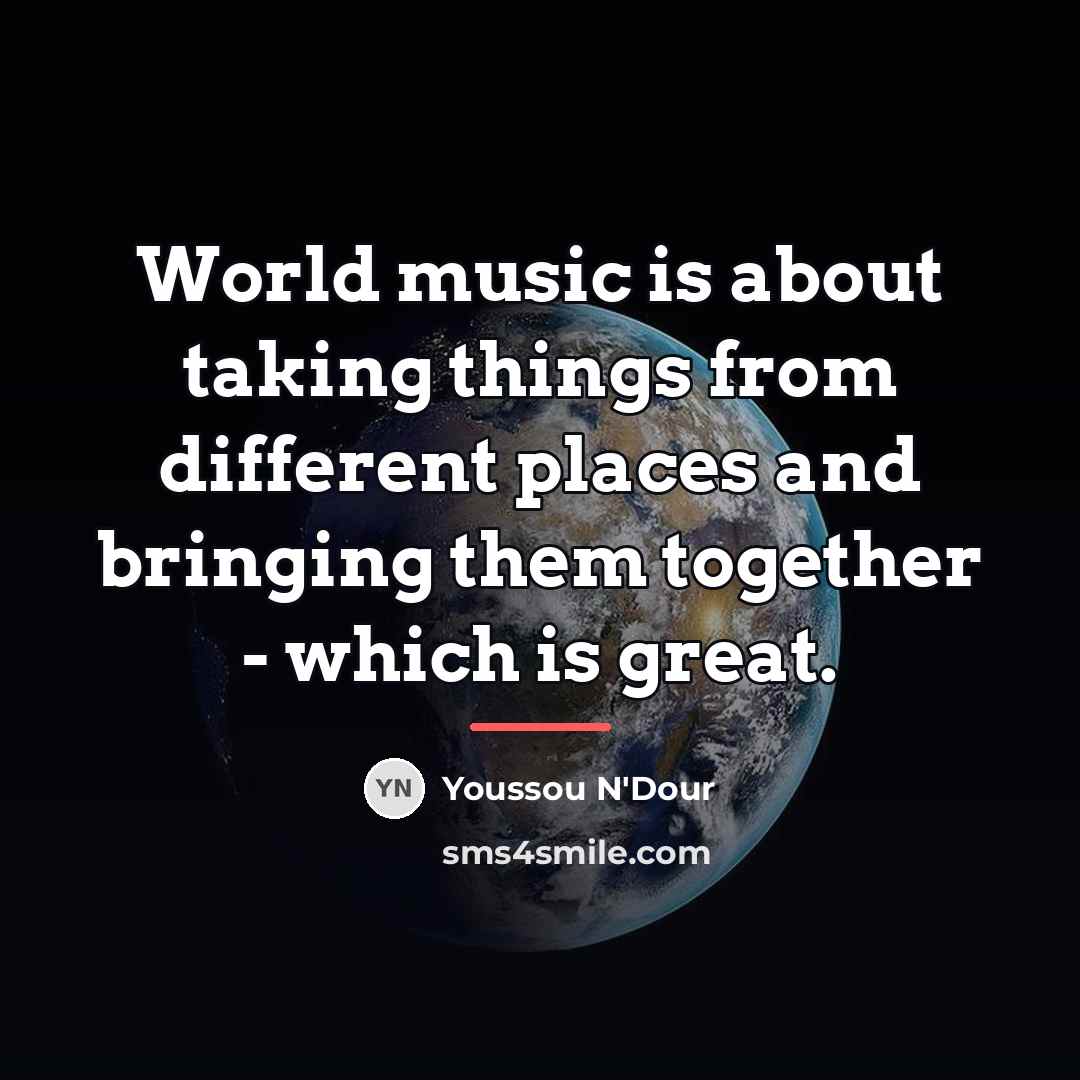 “World music is about taking things from different places and…” quote by Youssou N'Dour